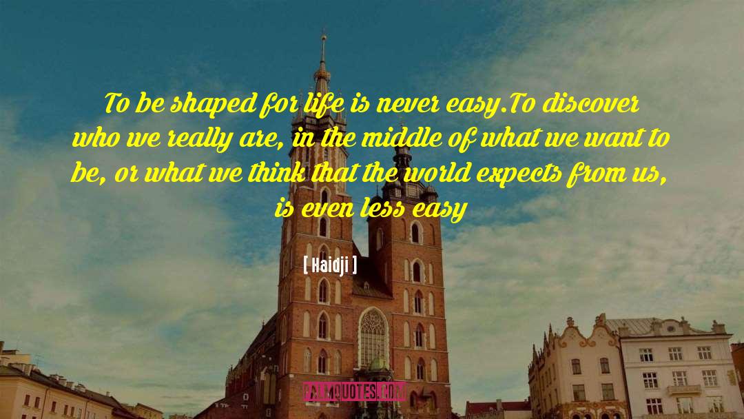 Haidji Quotes: To be shaped for life