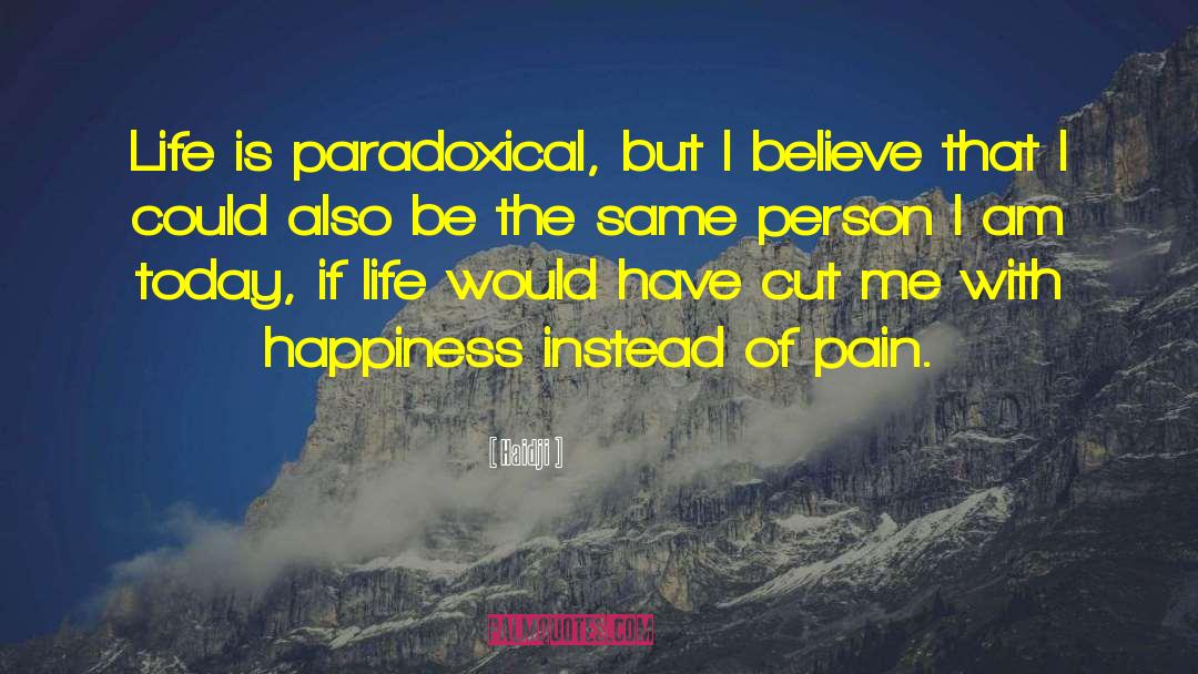 Haidji Quotes: Life is paradoxical, but I