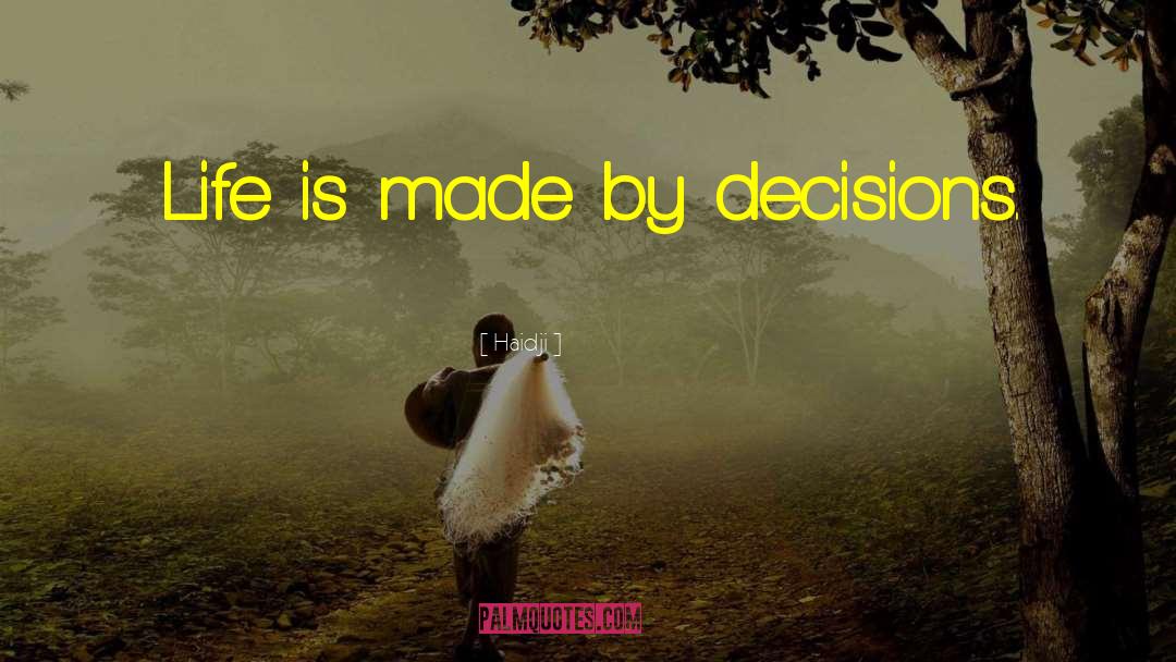 Haidji Quotes: Life is made by decisions.