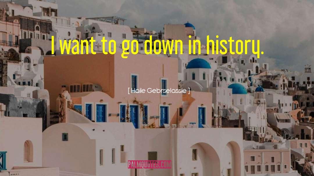 Haile Gebrselassie Quotes: I want to go down