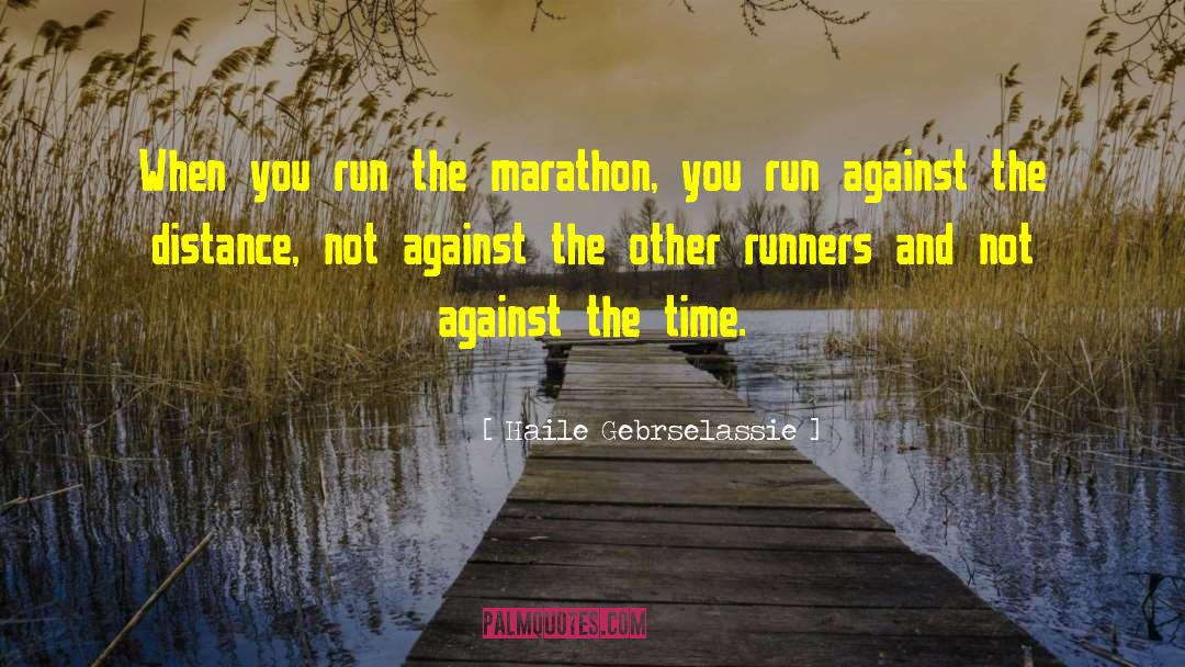 Haile Gebrselassie Quotes: When you run the marathon,