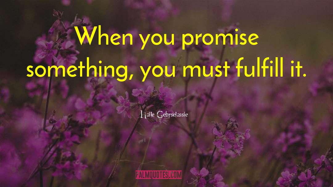 Haile Gebrselassie Quotes: When you promise something, you