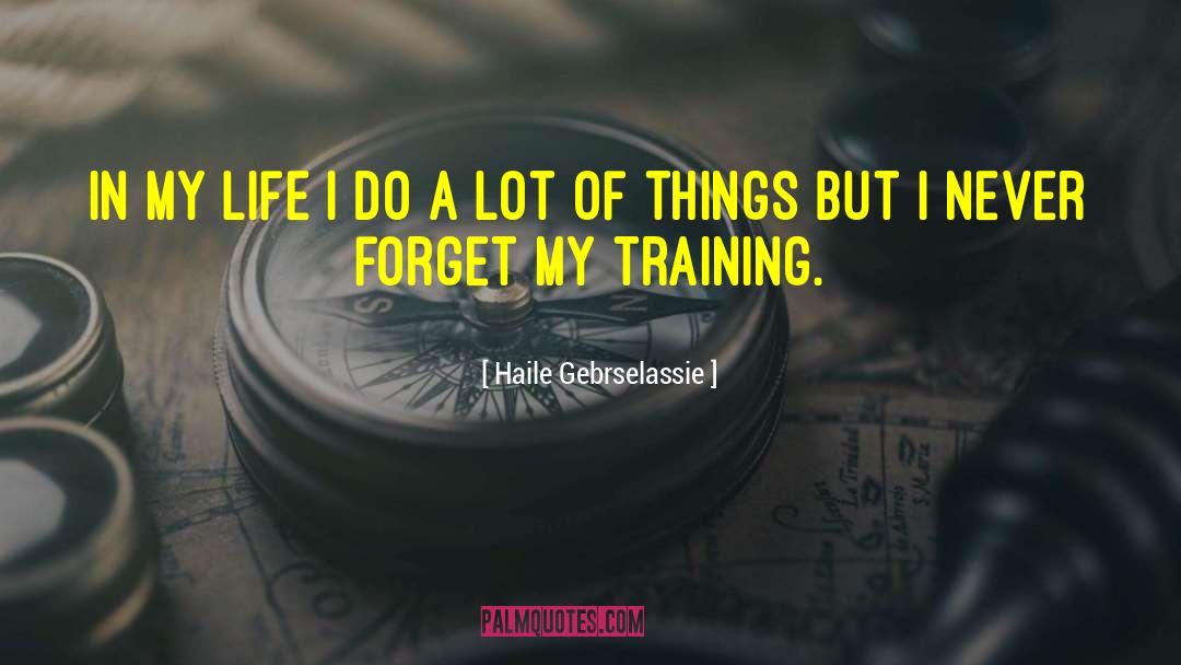 Haile Gebrselassie Quotes: In my life I do