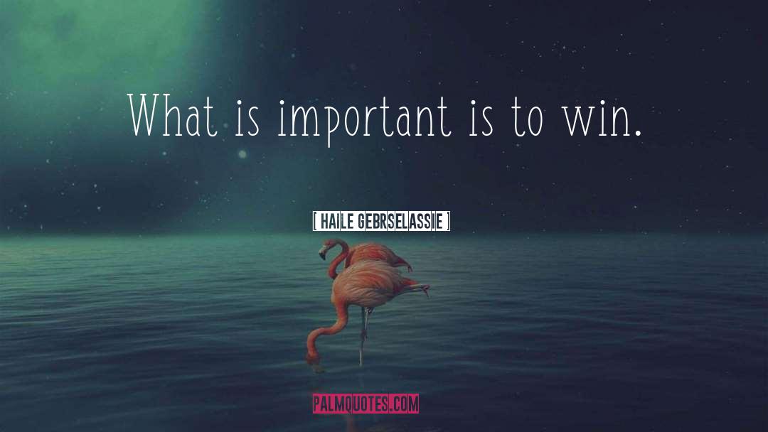 Haile Gebrselassie Quotes: What is important is to