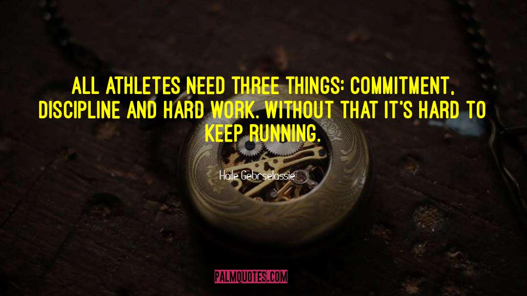 Haile Gebrselassie Quotes: All athletes need three things: