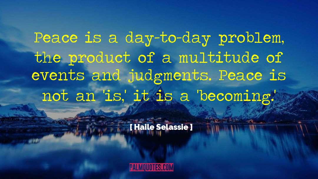 Haile Selassie Quotes: Peace is a day-to-day problem,