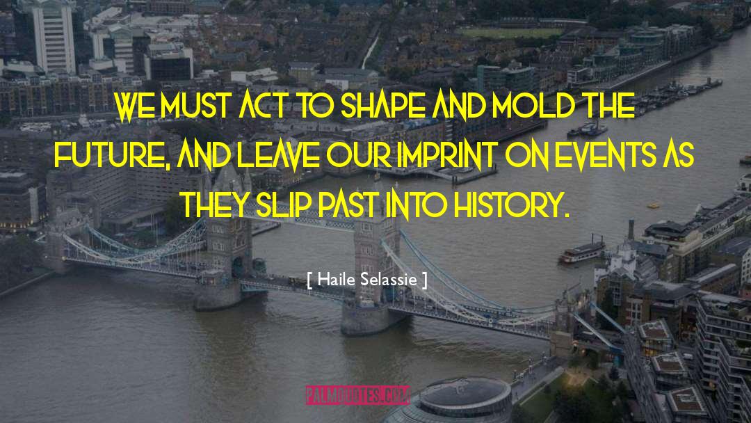 Haile Selassie Quotes: We must act to shape