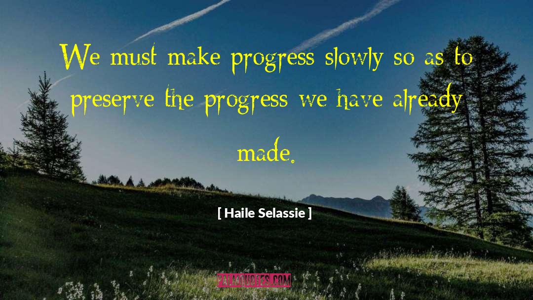 Haile Selassie Quotes: We must make progress slowly