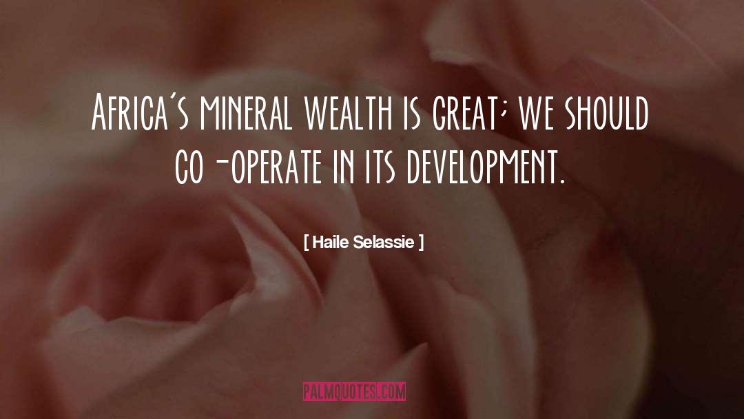 Haile Selassie Quotes: Africa's mineral wealth is great;