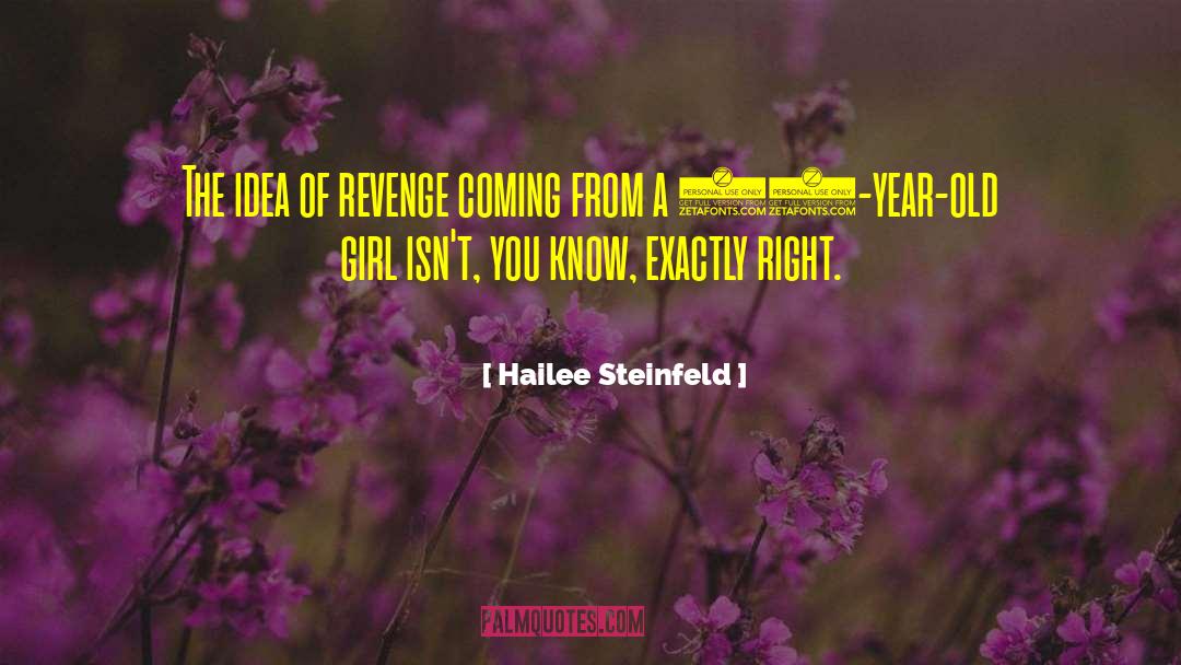 Hailee Steinfeld Quotes: The idea of revenge coming