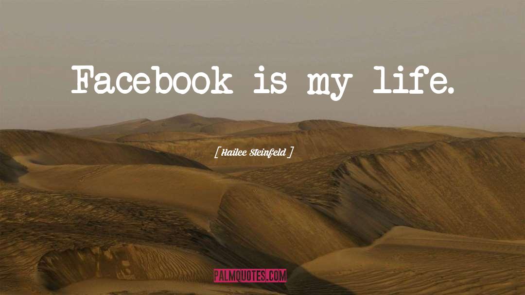 Hailee Steinfeld Quotes: Facebook is my life.