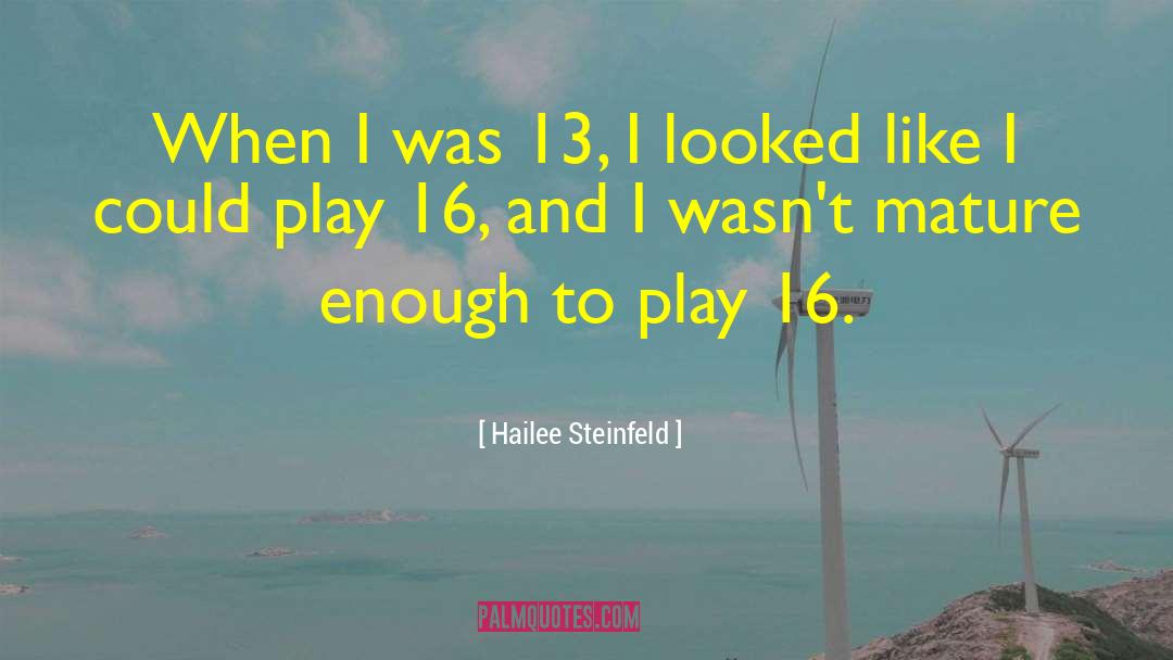 Hailee Steinfeld Quotes: When I was 13, I