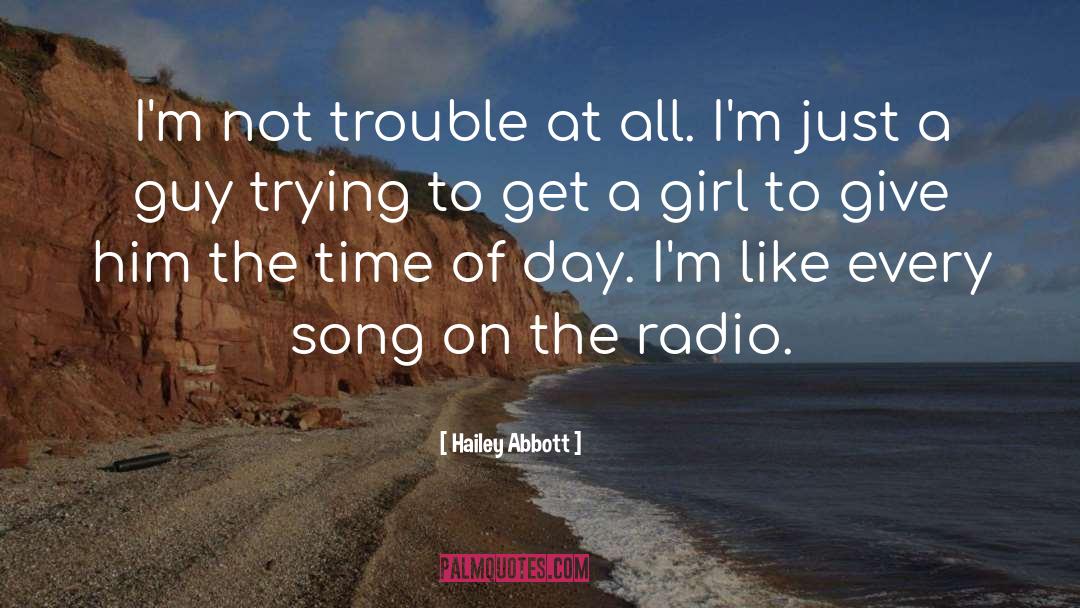 Hailey Abbott Quotes: I'm not trouble at all.