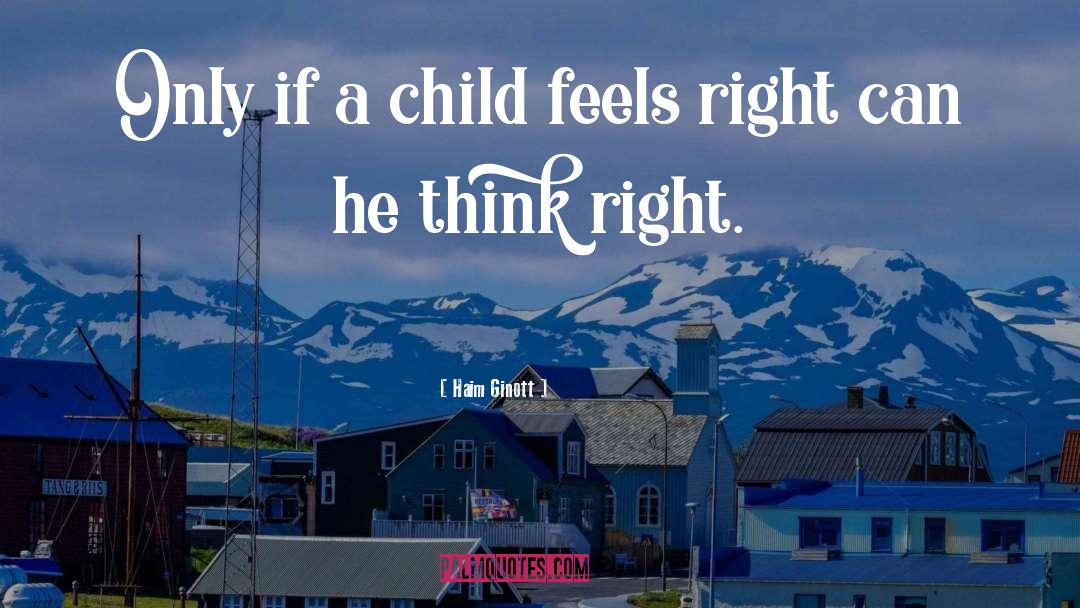 Haim Ginott Quotes: Only if a child feels
