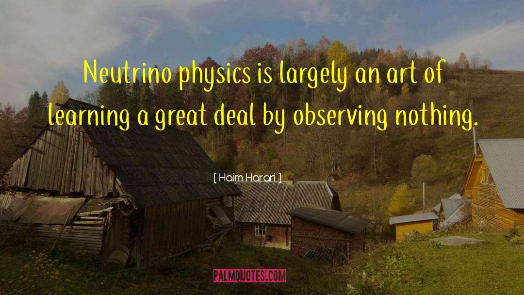 Haim Harari Quotes: Neutrino physics is largely an