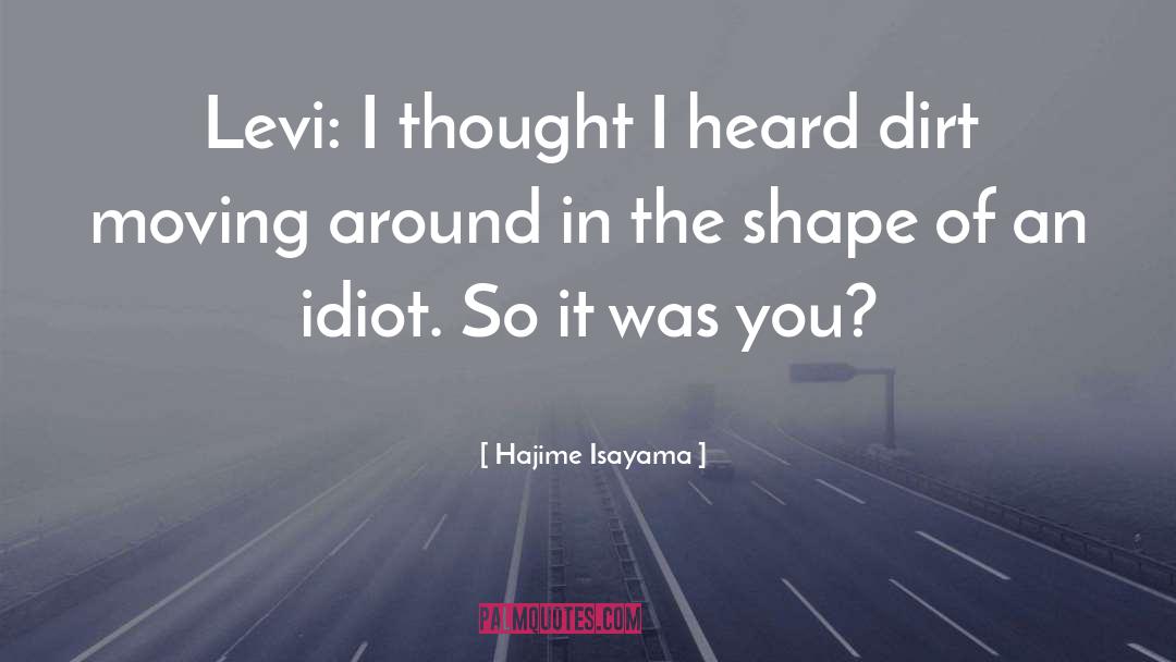 Hajime Isayama Quotes: Levi: I thought I heard