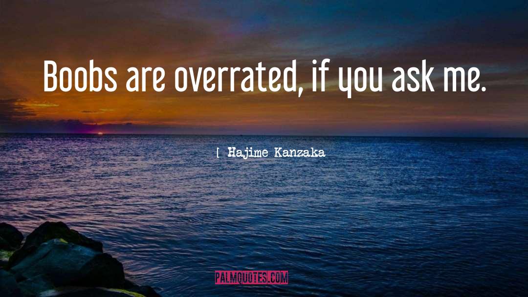 Hajime Kanzaka Quotes: Boobs are overrated, if you
