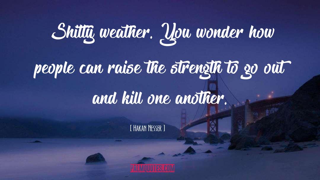 Hakan Nesser Quotes: Shitty weather. You wonder how