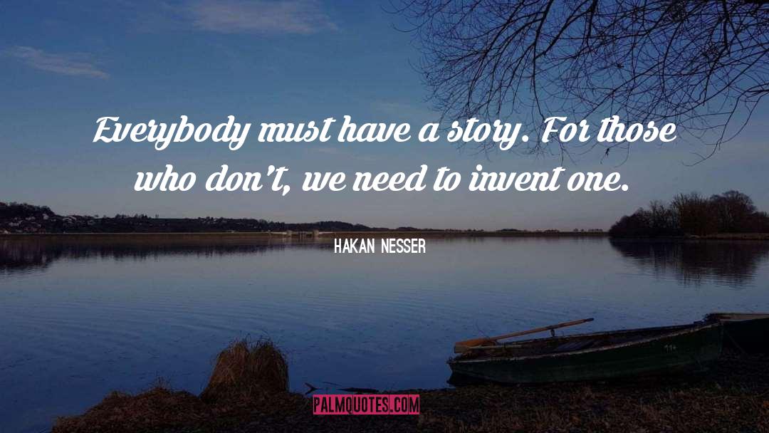 Hakan Nesser Quotes: Everybody must have a story.