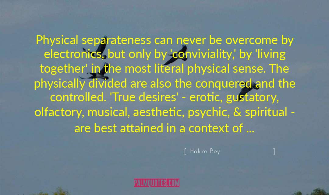 Hakim Bey Quotes: Physical separateness can never be