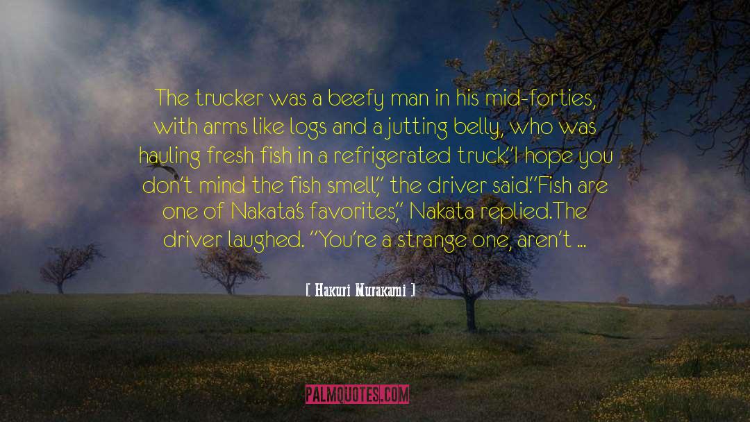 Hakuri Murakami Quotes: The trucker was a beefy