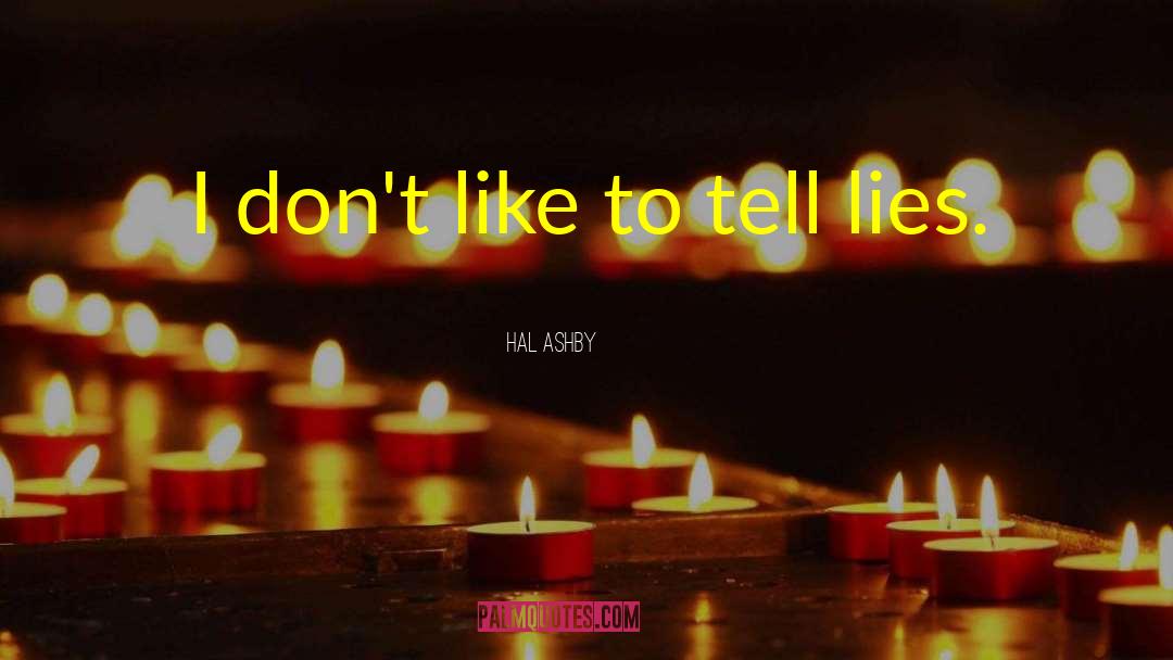 Hal Ashby Quotes: I don't like to tell