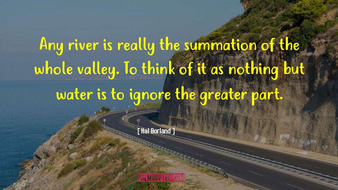 Hal Borland Quotes: Any river is really the