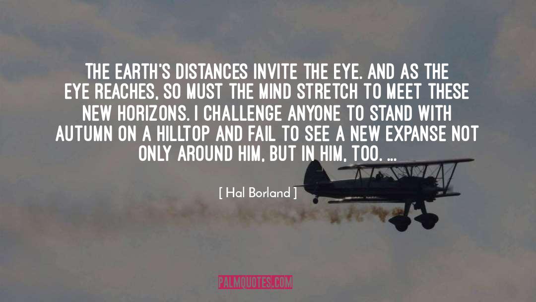 Hal Borland Quotes: The earth's distances invite the