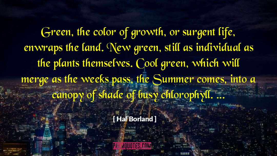Hal Borland Quotes: Green, the color of growth,