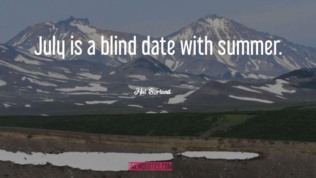 Hal Borland Quotes: July is a blind date