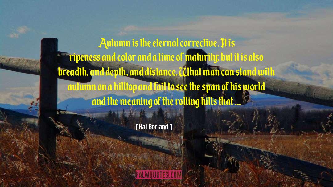Hal Borland Quotes: Autumn is the eternal corrective.