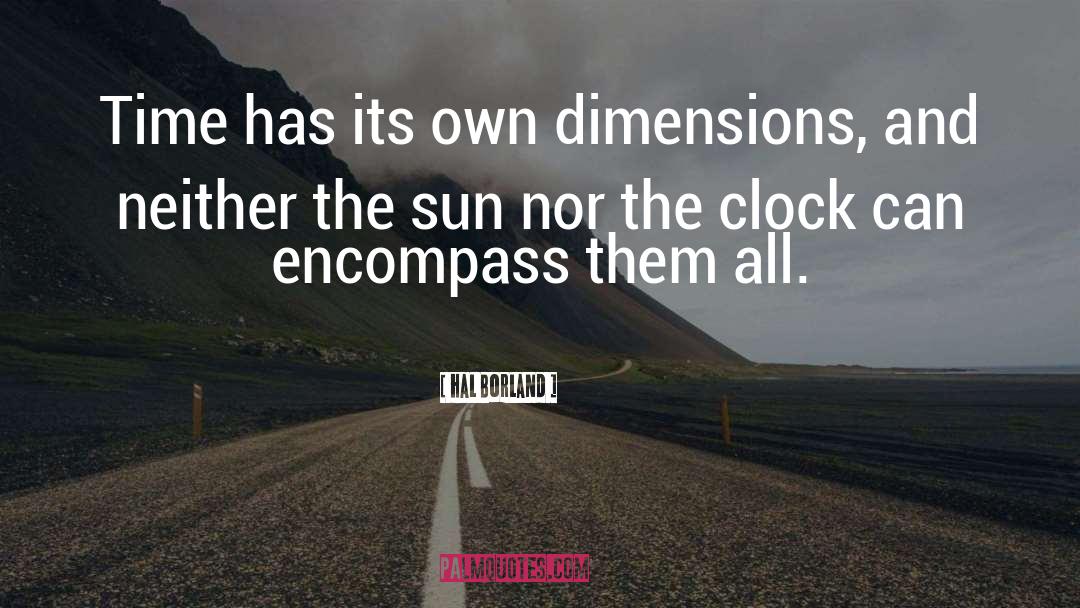 Hal Borland Quotes: Time has its own dimensions,