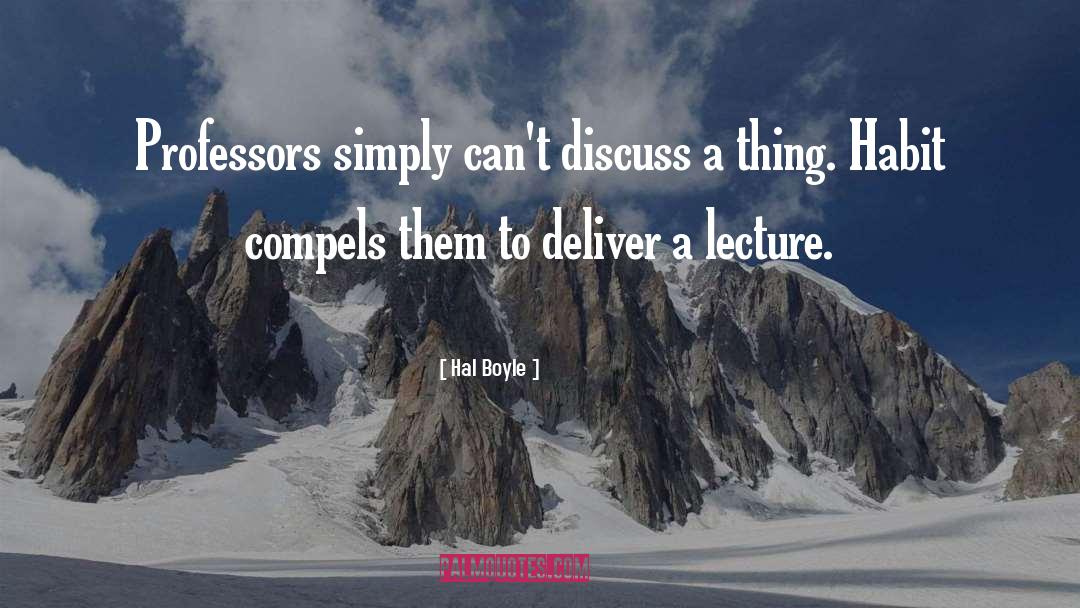 Hal Boyle Quotes: Professors simply can't discuss a