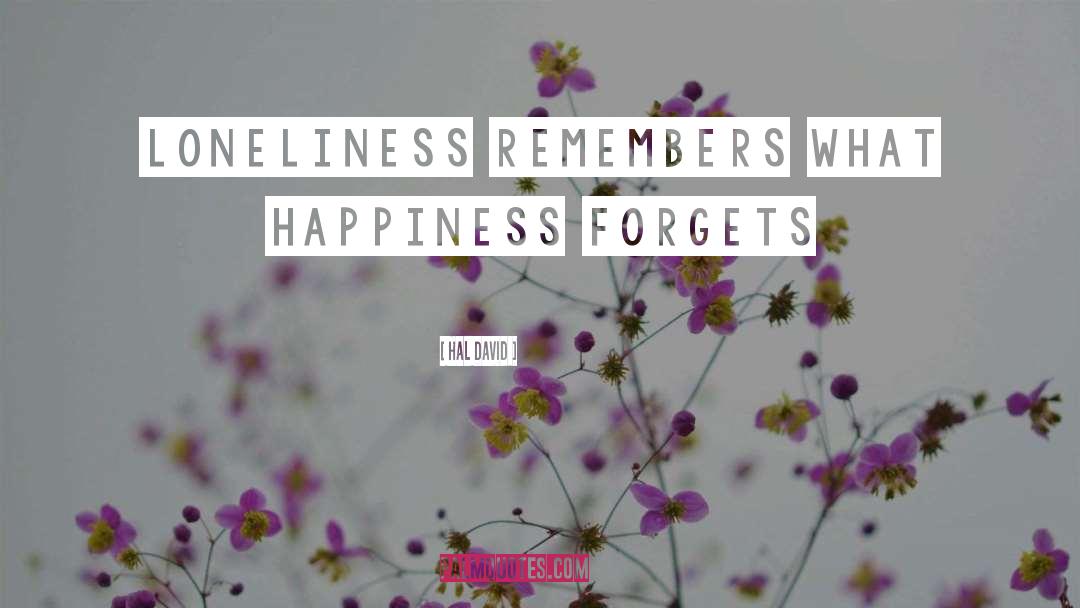 Hal David Quotes: Loneliness remembers what happiness forgets