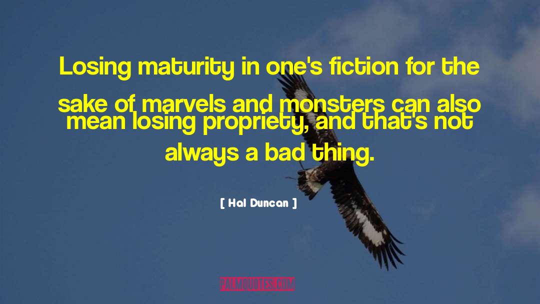 Hal Duncan Quotes: Losing maturity in one's fiction