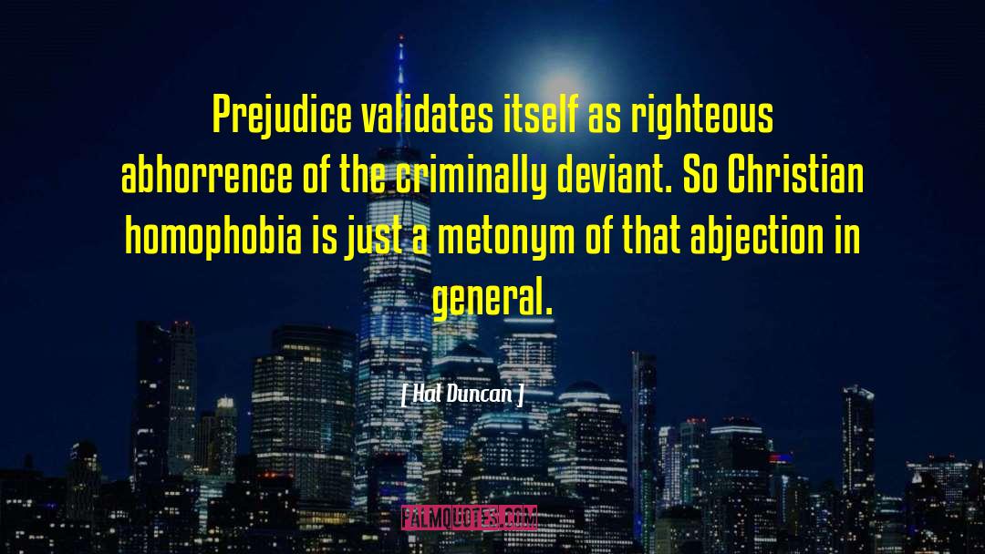 Hal Duncan Quotes: Prejudice validates itself as righteous