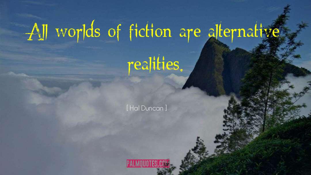 Hal Duncan Quotes: All worlds of fiction are