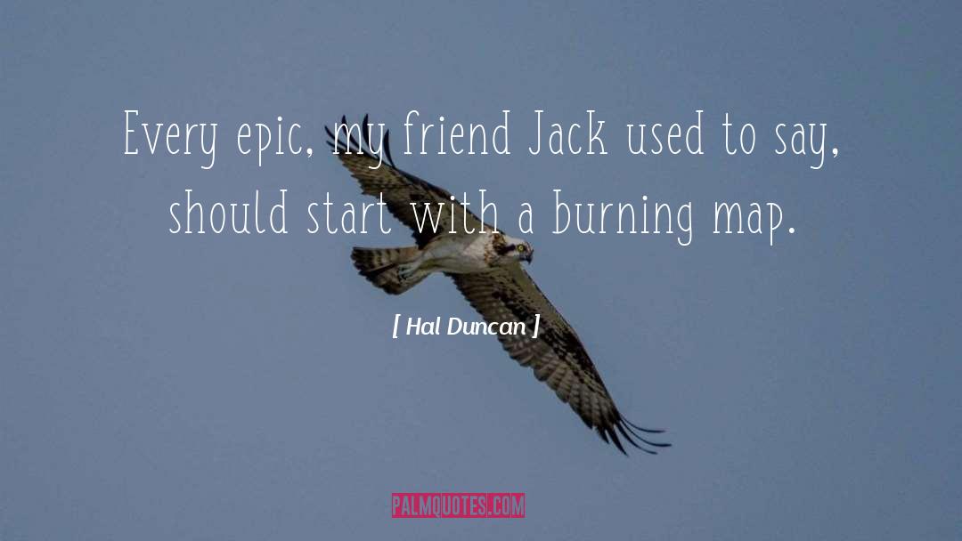 Hal Duncan Quotes: Every epic, my friend Jack