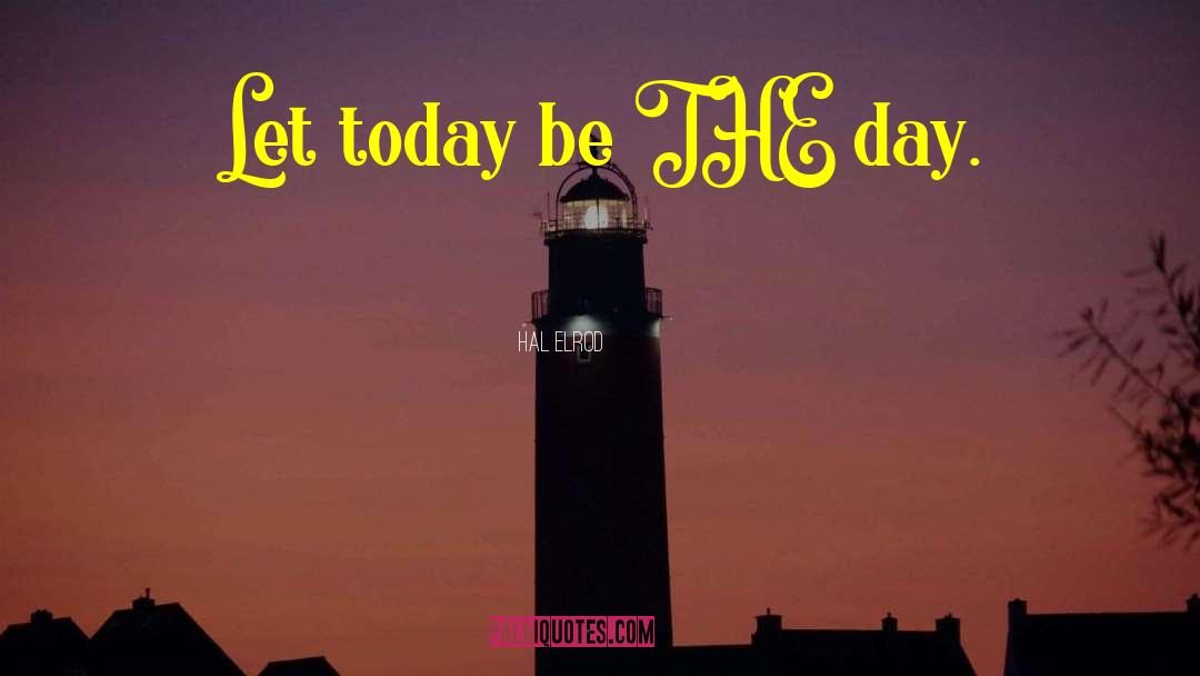 Hal Elrod Quotes: Let today be THE day.