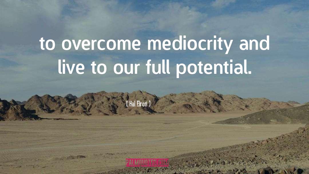 Hal Elrod Quotes: to overcome mediocrity and live