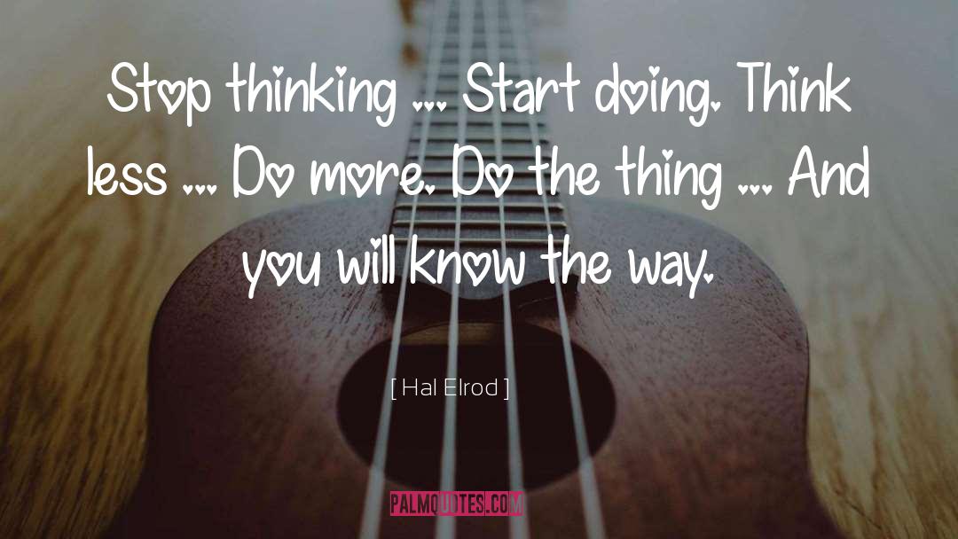 Hal Elrod Quotes: Stop thinking ... Start doing.