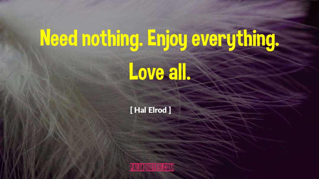 Hal Elrod Quotes: Need nothing. Enjoy everything. Love