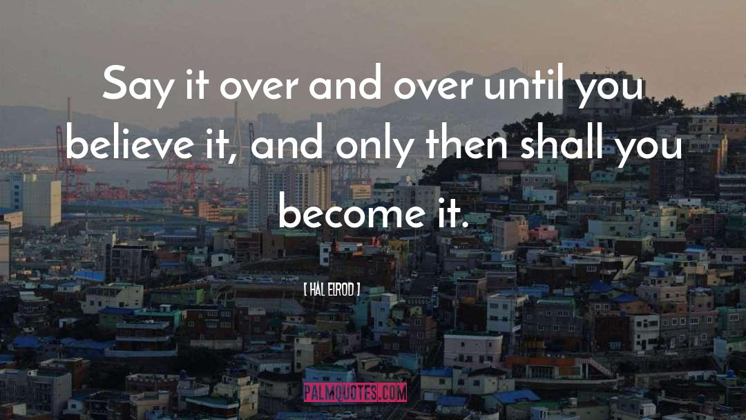 Hal Elrod Quotes: Say it over and over