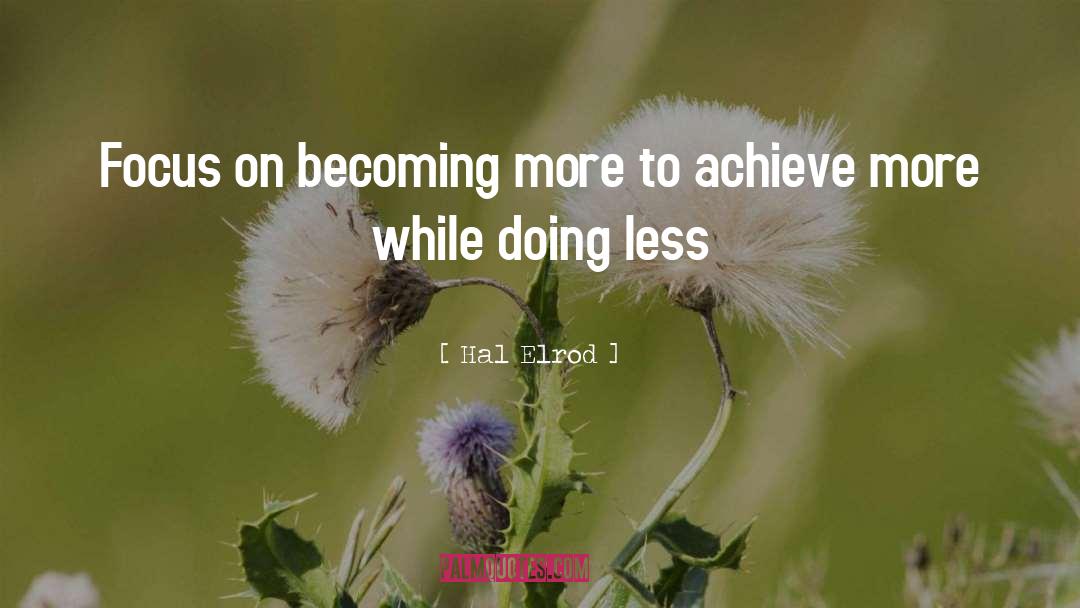 Hal Elrod Quotes: Focus on becoming more to