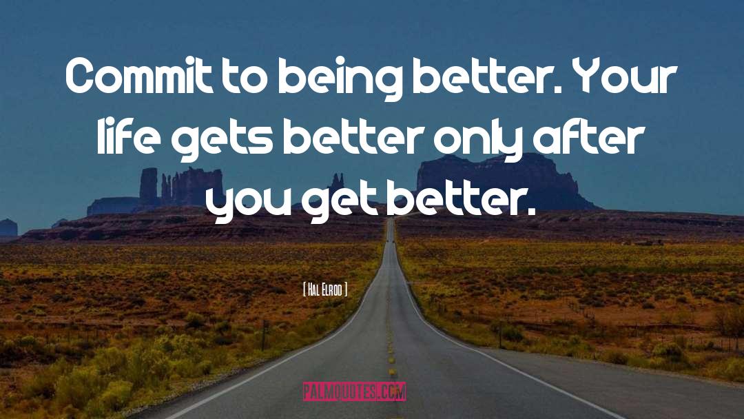 Hal Elrod Quotes: Commit to being better. Your