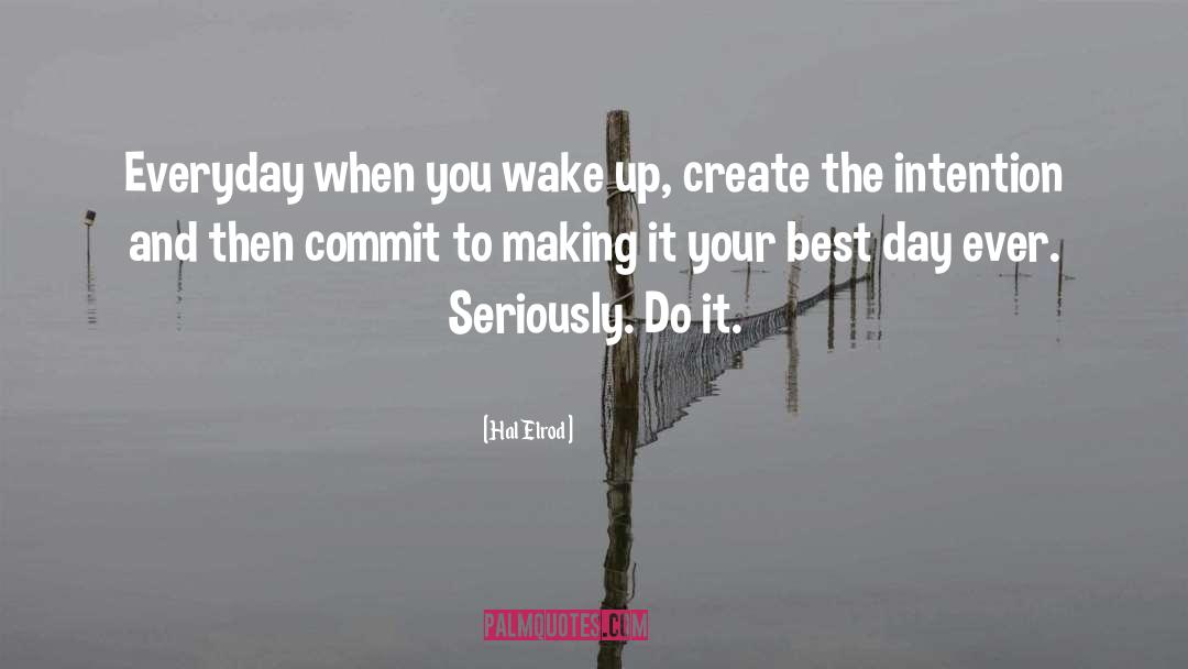 Hal Elrod Quotes: Everyday when you wake up,