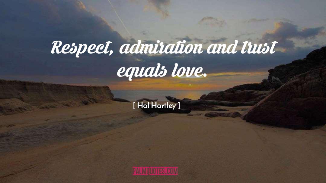 Hal Hartley Quotes: Respect, admiration and trust equals