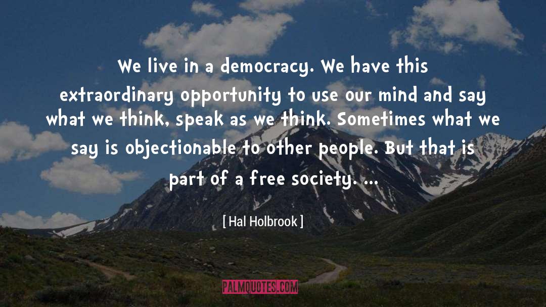 Hal Holbrook Quotes: We live in a democracy.