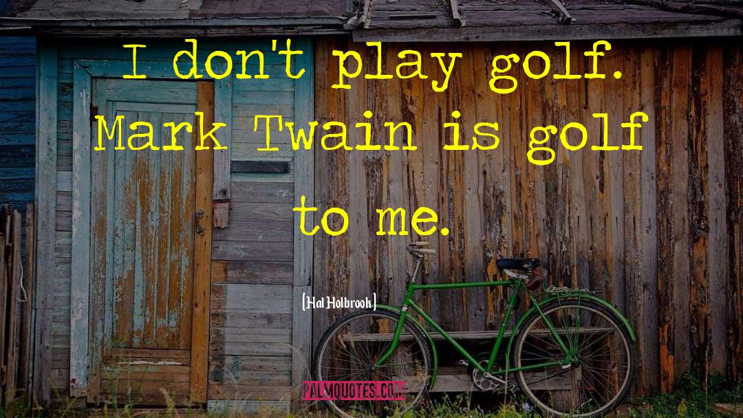 Hal Holbrook Quotes: I don't play golf. Mark