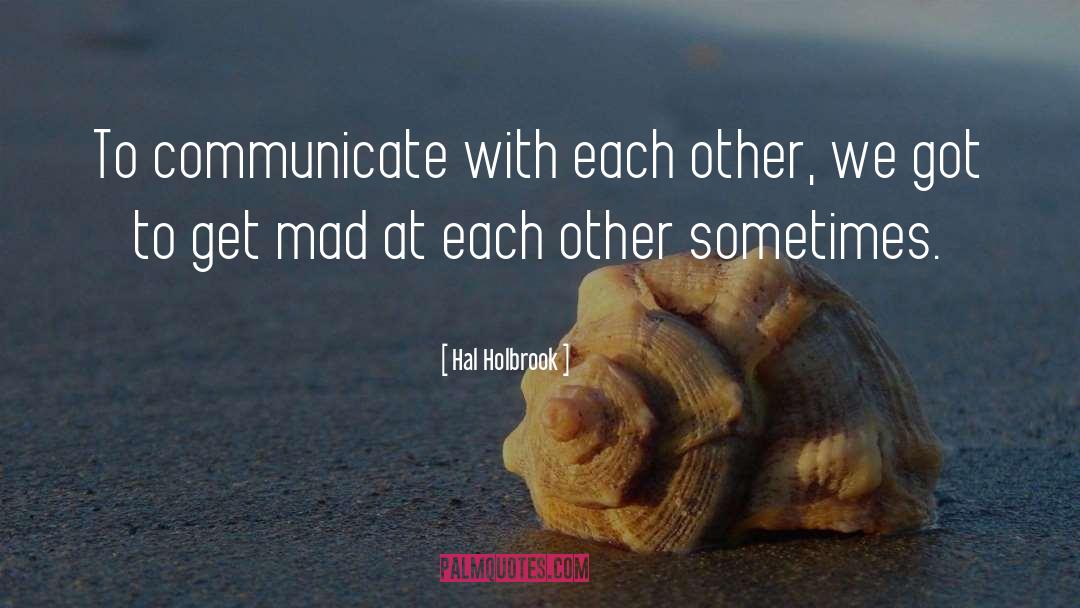 Hal Holbrook Quotes: To communicate with each other,